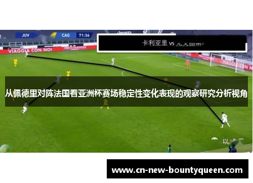 从佩德里对阵法国看亚洲杯赛场稳定性变化表现的观察研究分析视角 从佩德里对阵法国看亚洲杯赛场稳定性变化表现的观察研究分析视角