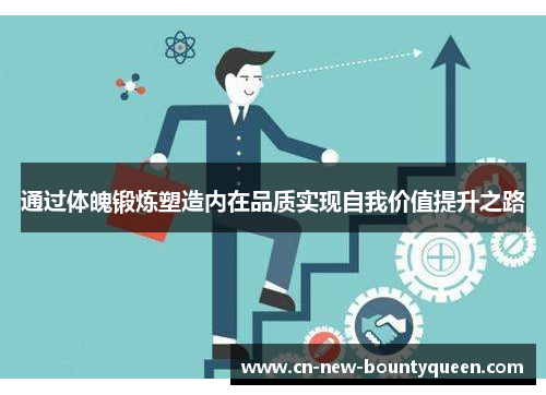 通过体魄锻炼塑造内在品质实现自我价值提升之路 通过体魄锻炼塑造内在品质实现自我价值提升之路