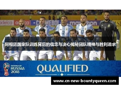 阿根廷国家队训练背后的信念与决心揭秘团队精神与胜利追求 阿根廷国家队训练背后的信念与决心揭秘团队精神与胜利追求