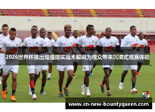 2026世界杯推出增强现实战术解说为观众带来沉浸式观赛体验 2026世界杯推出增强现实战术解说为观众带来沉浸式观赛体验