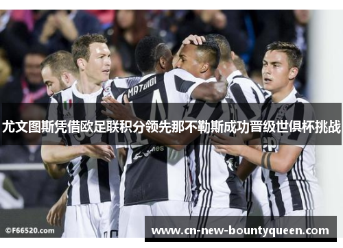 尤文图斯凭借欧足联积分领先那不勒斯成功晋级世俱杯挑战